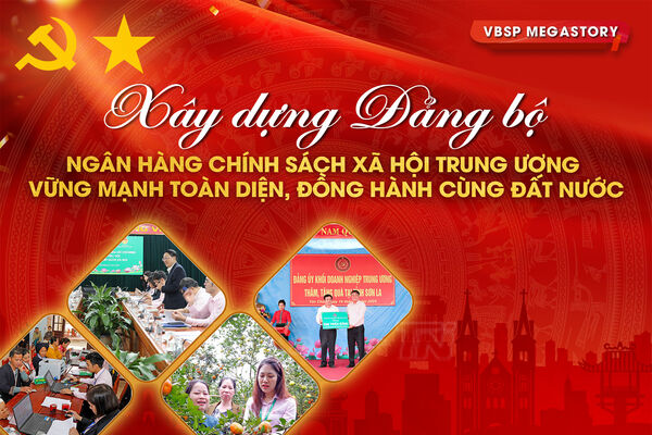 Xây dựng Đảng bộ Ngân hàng Chính sách xã hội Trung ương vững mạnh toàn diện, đồng hành cùng đất nước